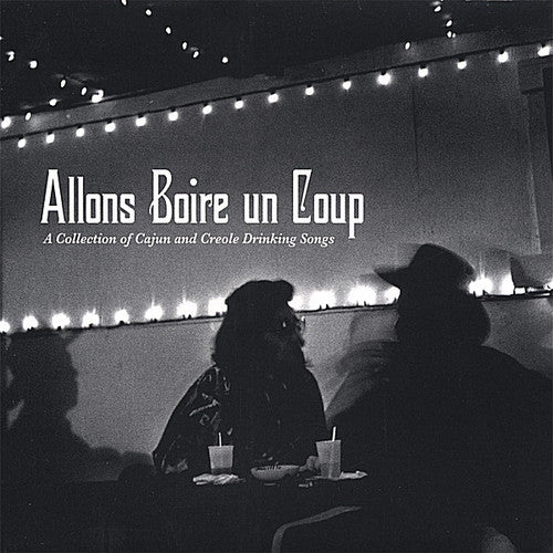 Various - Allons Boire Un Coup: A Collection Of Cajun and Creole Drinking Songs