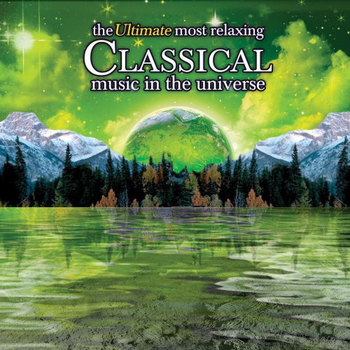 Ultimate Most Relaxing Classical Music in Universe - Ultimate Most Relaxing Classical Music in Universe