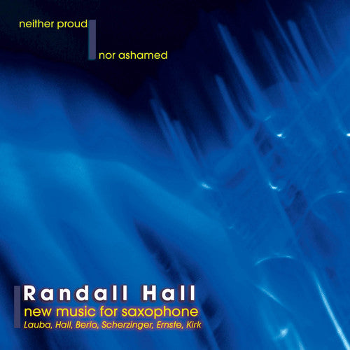 Randall Hall - Neither Proud Nor Ashamed: New Music for Saxophone