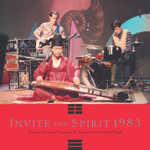 Henry Kaiser / Charles Noyes / Sang-Won Park - Invite the Spring 1983
