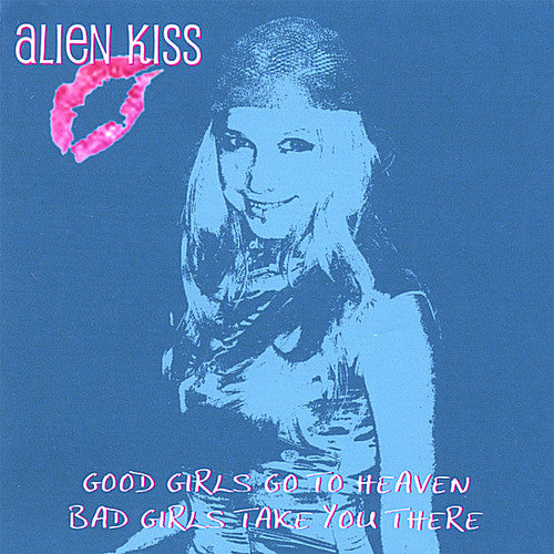 Alien Kiss - Good Girls Go To Heaven, Bad Girls Take You There
