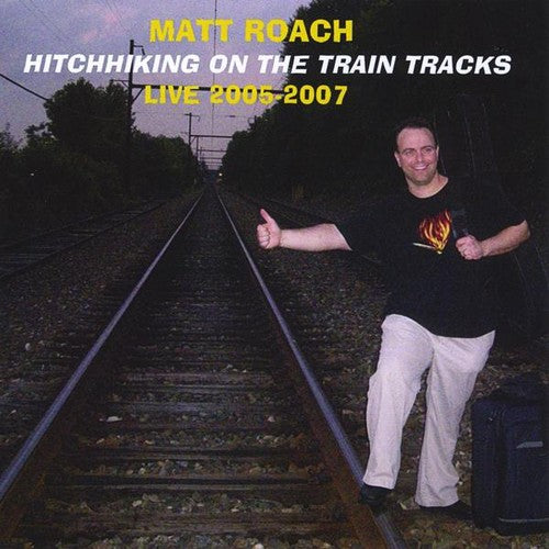 Matt Roach - Hitchhiking On The Train Tracks Live 2005-2007