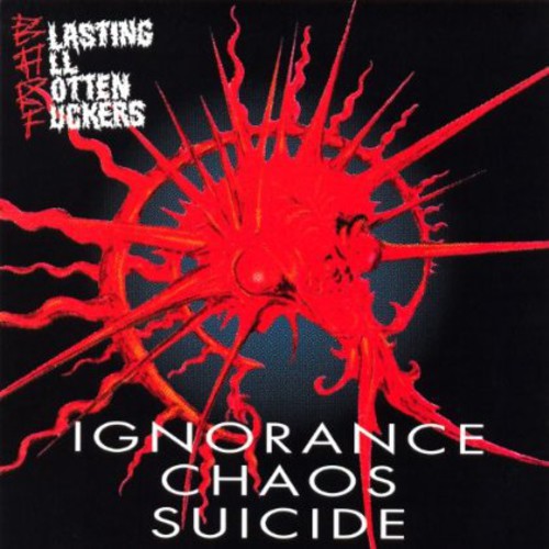 B.a.R.F.(Blasting All Rotten Fuckers) - Ignorance Chaos Suicide