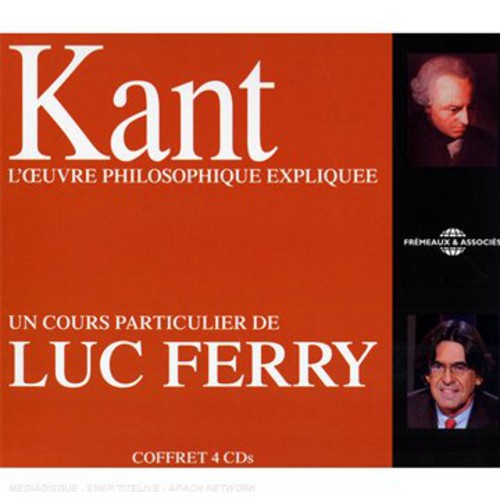 Luc Ferry - Kant: L and Oelig; Uvre Philosophique Expliquee, Un Cours ParticulierDe Luc Ferry