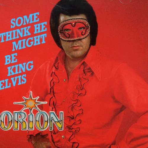 Orion - Some Think He Might Be King Elvis