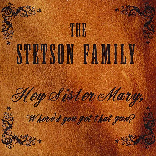 Stetson Family - Hey Sister Mary Where'd You Get That Gun