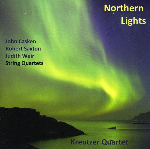 Casken/ Weir/ Saxton/ Kreutzer Quartet - Nothern Lights: British String Quartets