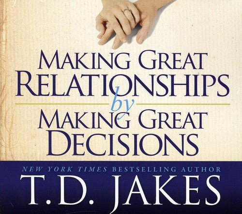 T.D. Jakes - Making Great Relationships By Making Great Decisions