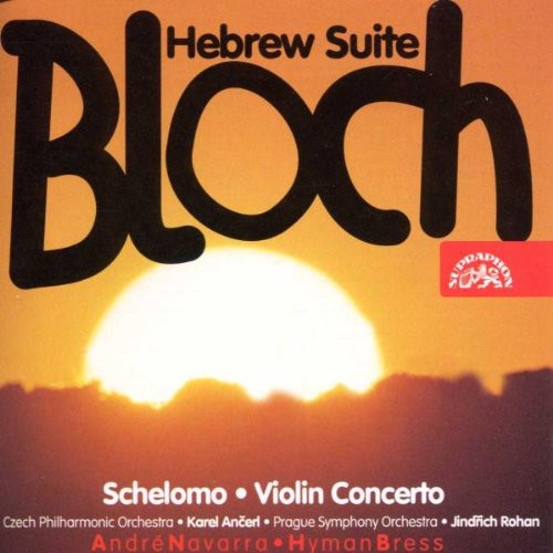 Bloch/ Navarra/ Bress/ Ancerl/ Rohan - Hebrew Suite / Schelomo / Concerto for Violin