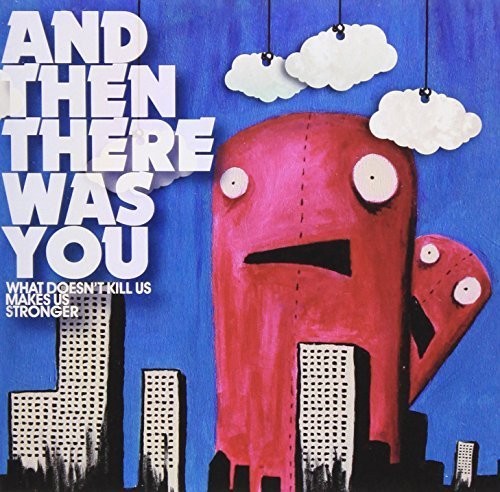 And Then There Was You - What Doesnt Kill Us Makes Us Stronger