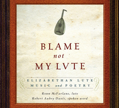 Ronn McFarlane - Blame Not My Lute: Elizabeth Lute Music & Poetry
