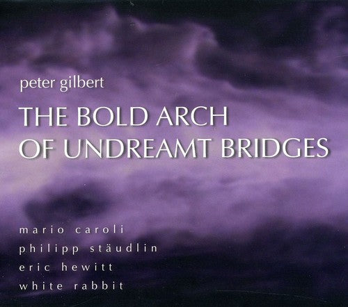 Gilbert/ Lippel - Bold Arch Undreamt Bridges: Works By Peter Gilbert