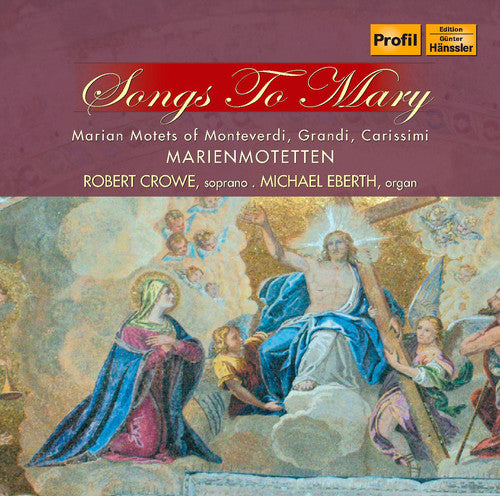 Monteverdi/ Grandi/ Carissimi/ Crowe/ Eberth - Songs to Mary