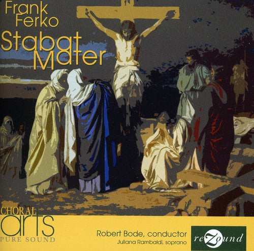 Ferko/ Bode/ Rambaldi/ Choral Arts - Stabat Mater
