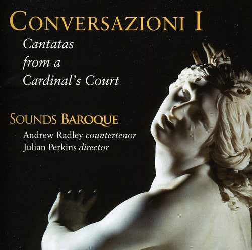 Sounds Baroque/ Radley/ Perkins - Conversazioni I: Cantatas from a Cardinals Court
