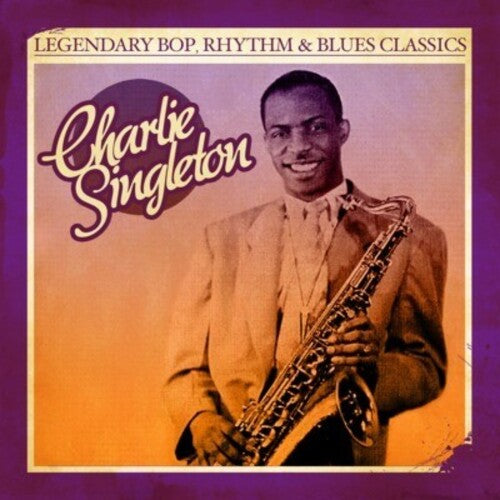 Charlie Singleton - Legendary Bop Rhythm & Blues Classics