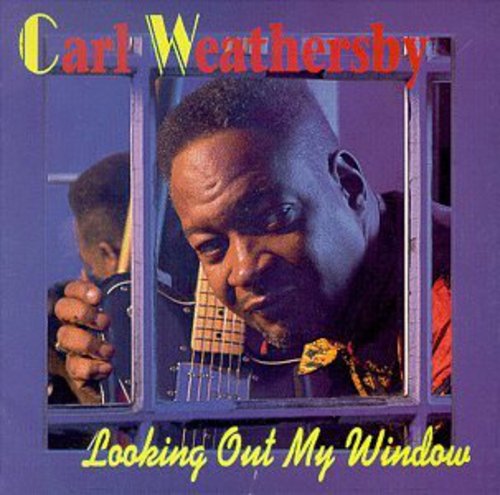 Carl Weathersby - Looking Out My Window