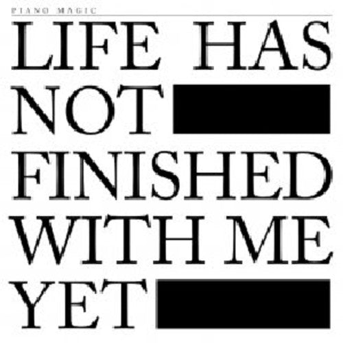 Piano Magic - Life Has Not Finished with Me Yet