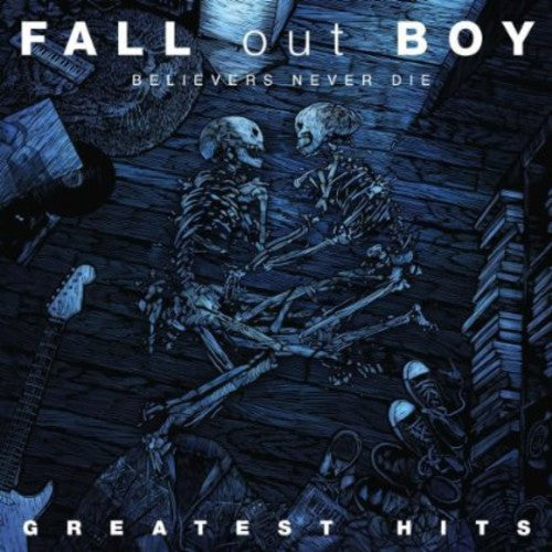 Fall Out Boy - Believers Never Die: Greatest Hits