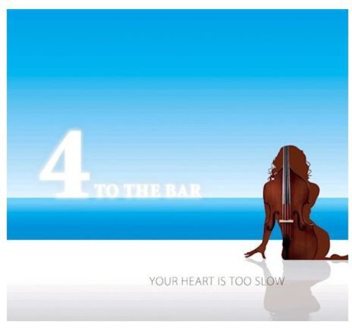 4 to the Bar - Your Heart Is Too Slow