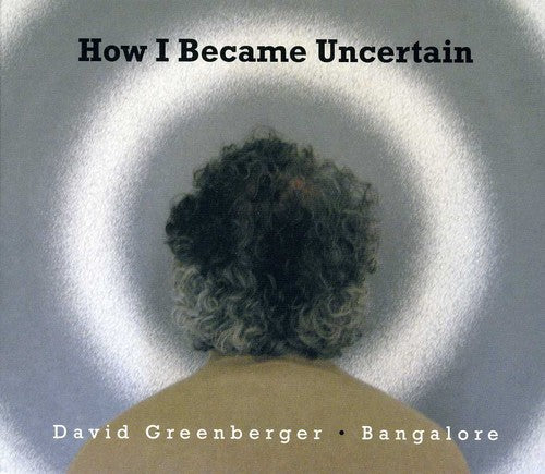 David Greenberger & Bangalore - How I Became Uncertain
