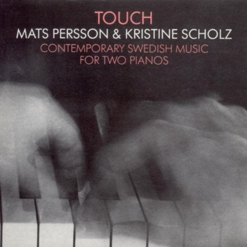 Persson/ Scholz - Touch: Contemporary Swedish Music for Two Pianos