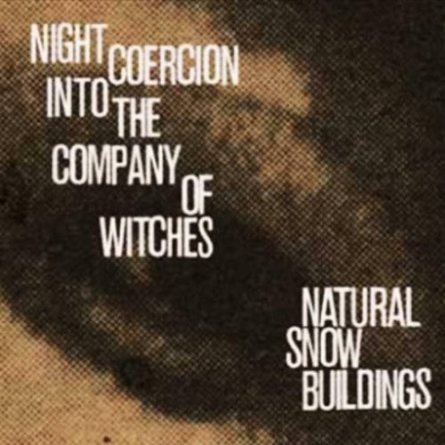 Natural Snow Buildings - Night Coercion Into the Company of Witches