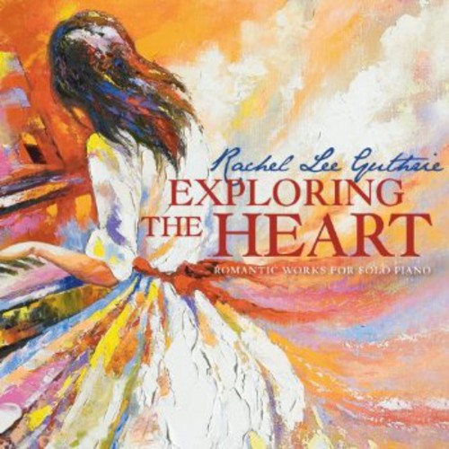 Guthrie/ Rojahn/ Winstin/ Tavanets - Exploring the Heart: Romantic Works for Solo Piano
