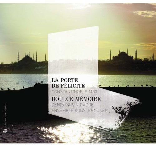 Doulce Memoire/ Ensemble Kudsi Erguner/ Dadre - Porte de Felicite: Constantinople 1453