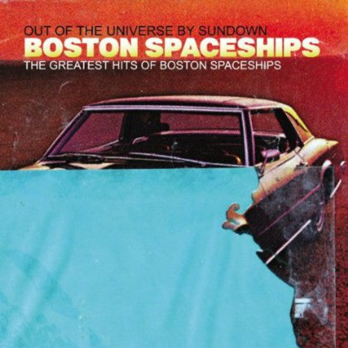 Boston Spaceships - Greatest Hits Of Boston Spaceships: Out Of The Universe By Sundown