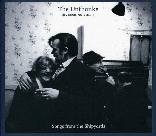 Unthanks - Diversions 3: Songs from the Shipyards