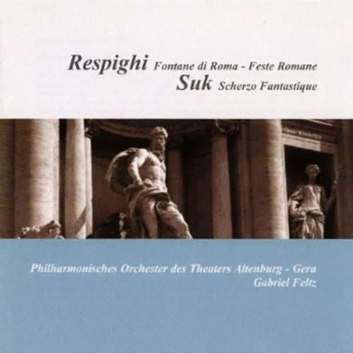 Respighi/ Suk/ Feltz - Fontane Di Roma & Feste Romane / Fantasticke