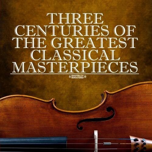 Three Centuries of Classical Masterpieces/ Var - Three Centuries of Classical Masterpieces / Various