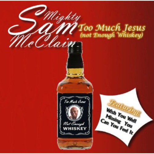 Mighty Sam McClain - Too Much Jesus Not Enough Whisky