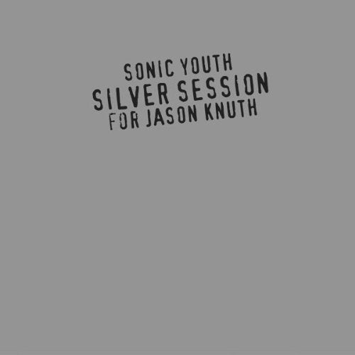 Sonic Youth - Silver Session for Jason Knuth