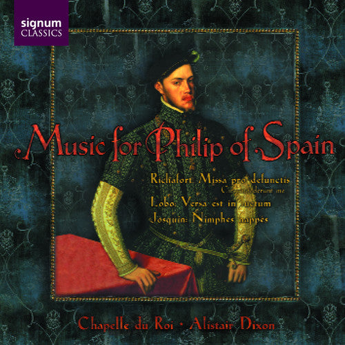 Chapelle Du Roi/ Alistair Dixon - Music for Phillip of Spain: Gombert, Josquin, Et a
