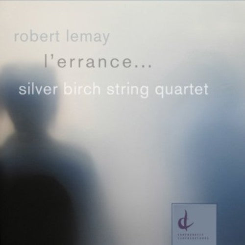Lemay/ Silver Birch String Quartet - L'errance: Music of Robert Lemay