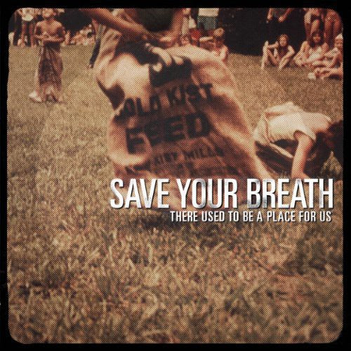 Save Your Breath - There Used to Be a Place for Us