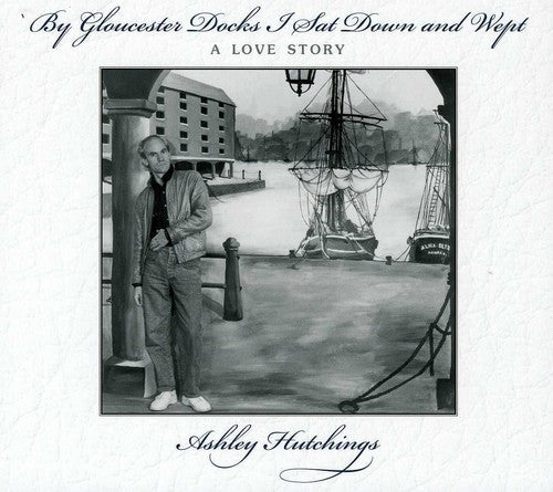 Ashley Hutchings - By Gloucester Docks I Sat & Wept