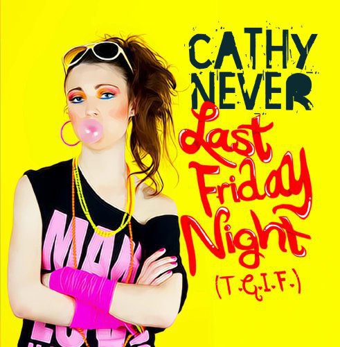 Cathy Never - Last Friday Night (T.G.I.F.)