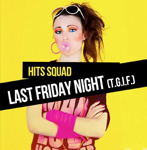Hits Squad - Last Friday Night (T.G.I.F.)