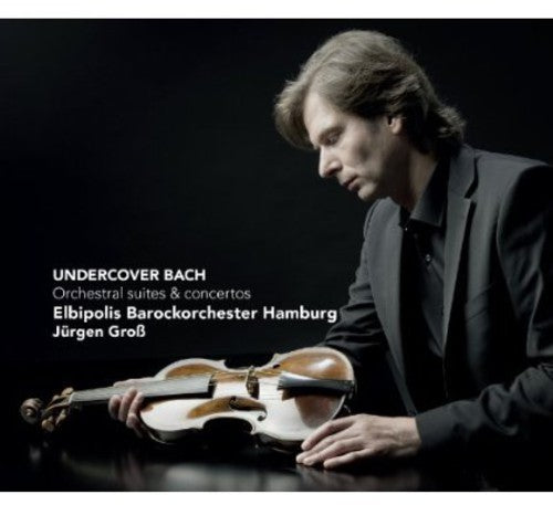 J.S. Bach / Elbipolis Baroque Orchestra/ Grob - Undercover Bach: Orchestral Suites & Concertos
