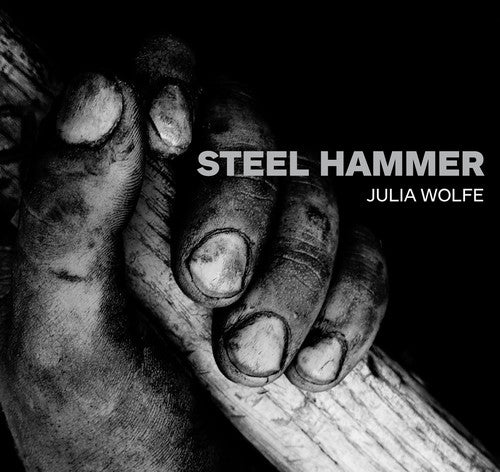 Julia Wolfe - Steel Hammer
