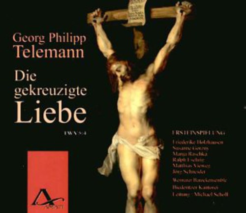 Telemann/ Holzhausen/ Gorzny/ Eschrig/ Scholl - Die Gekreuzigte Liebe: Crucified Love