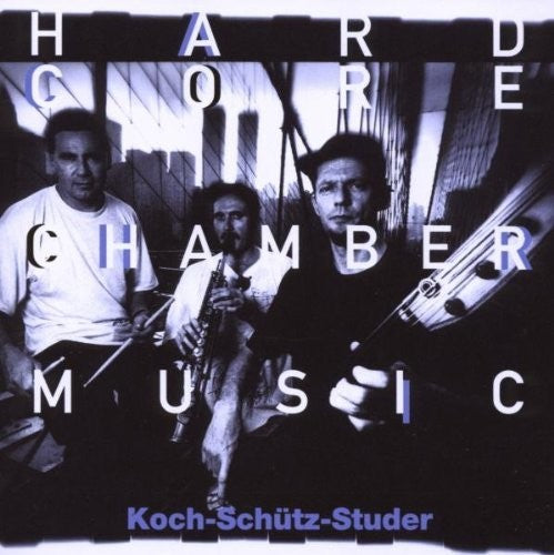 Koch/ Schutz/ Studer - Hardcore Chambermusic
