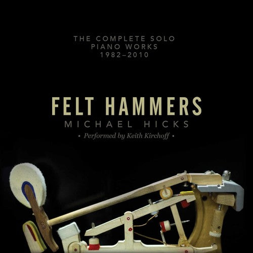 Hicks/ Keith Kirchoff - Felt Hammers: The Complete Solo Piano Works 1982