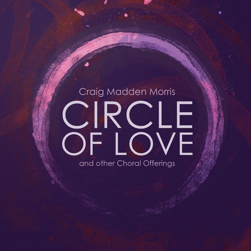 Morris/ Composer's Choir/ Dellicarri - Circle of Love & Other Choral Offerings