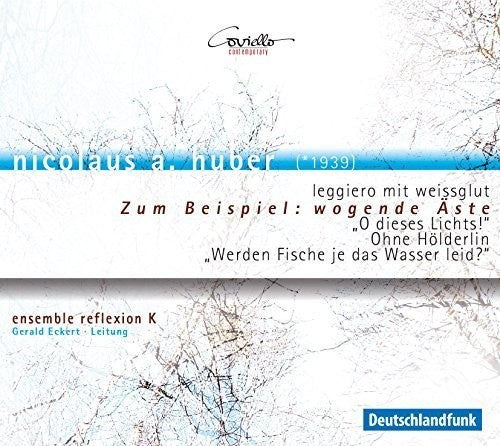 Huber/ Ensemble Reflexion K/ Eckert - Zum Beispiel: Wogende Aste