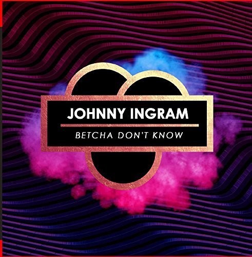 Johnny Ingram - Betcha Don't Know