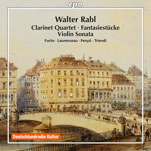 Rabl/ Fuchs/ Laurenceau/ Fenyo/ Triendl - Walter Rabl: Clarinet Quartet - Fantasiestuecke - Violin Sonata